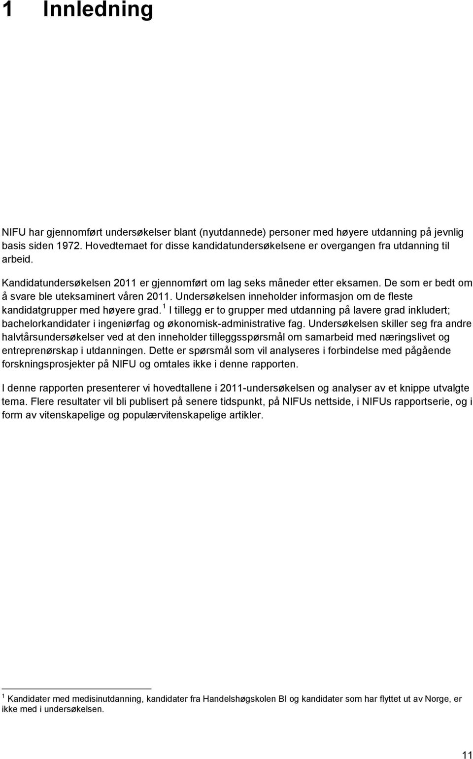 De som er bedt om å svare ble uteksaminert våren 2011. Undersøkelsen inneholder informasjon om de fleste kandidatgrupper med høyere grad.