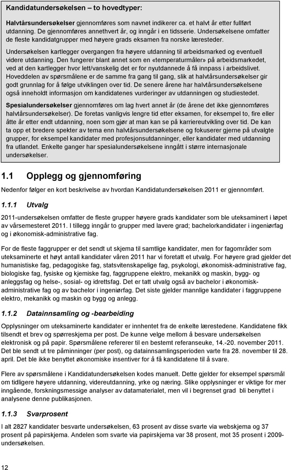 Undersøkelsen kartlegger overgangen fra høyere utdanning til arbeidsmarked og eventuell videre utdanning.