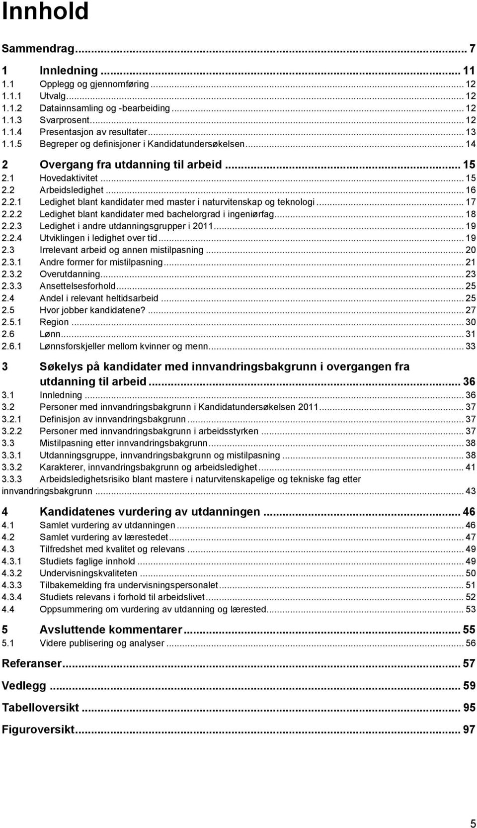 .. 17 2.2.2 Ledighet blant kandidater med bachelorgrad i ingeniørfag... 18 2.2.3 Ledighet i andre utdanningsgrupper i 2011... 19 2.2.4 Utviklingen i ledighet over tid... 19 2.3 Irrelevant arbeid og annen mistilpasning.