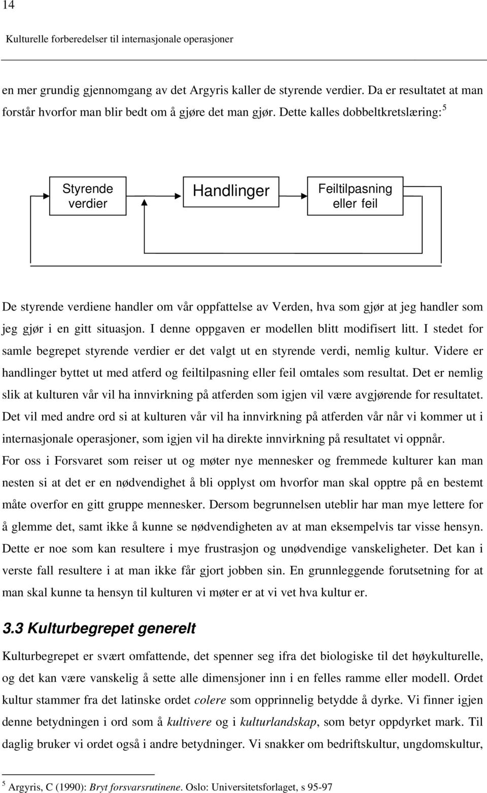 situasjon. I denne oppgaven er modellen blitt modifisert litt. I stedet for samle begrepet styrende verdier er det valgt ut en styrende verdi, nemlig kultur.