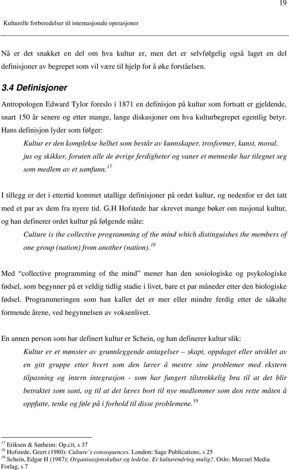 Hans definisjon lyder som følger: Kultur er den komplekse helhet som består av kunnskaper, trosformer, kunst, moral, jus og skikker, foruten alle de øvrige ferdigheter og vaner et menneske har