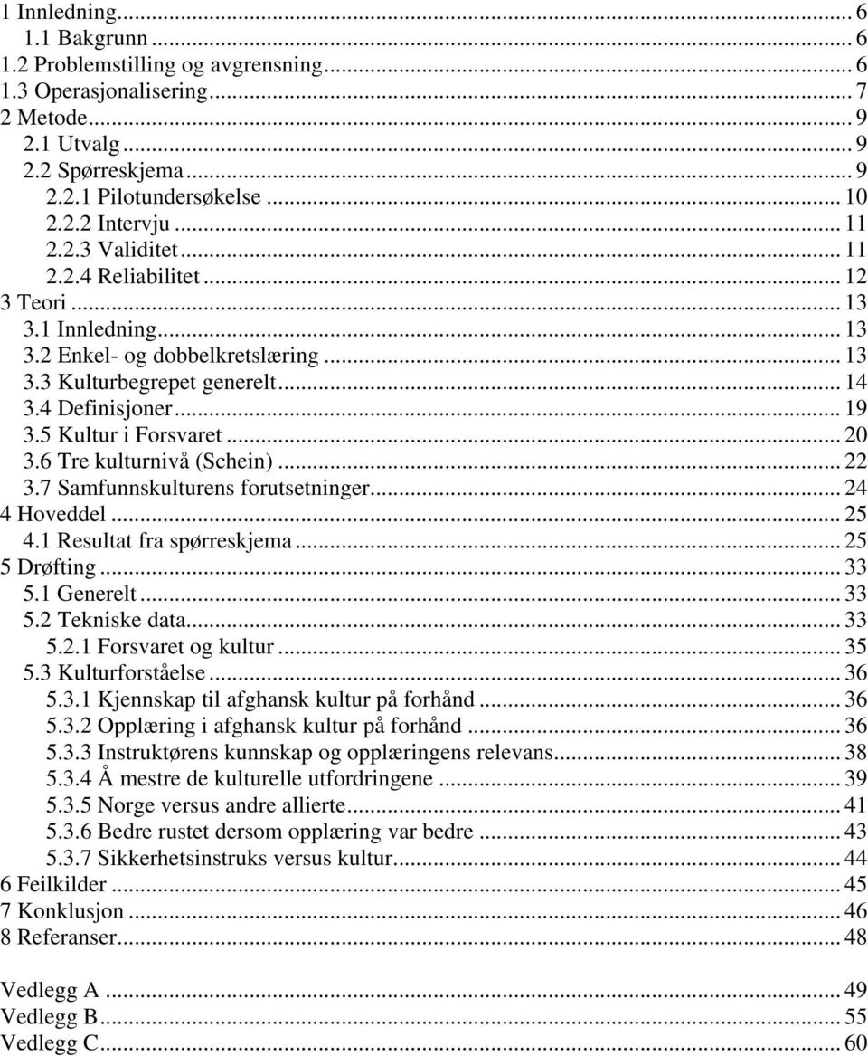 Kultur i Forsvaret... 2 3.6 Tre kulturnivå (Schein)... 22 3.7 Samfunnskulturens forutsetninger... 24 4 Hoveddel... 2 4.1 Resultat fra spørreskjema... 2 Drøfting... 33.1 Generelt... 33.2 Tekniske data.