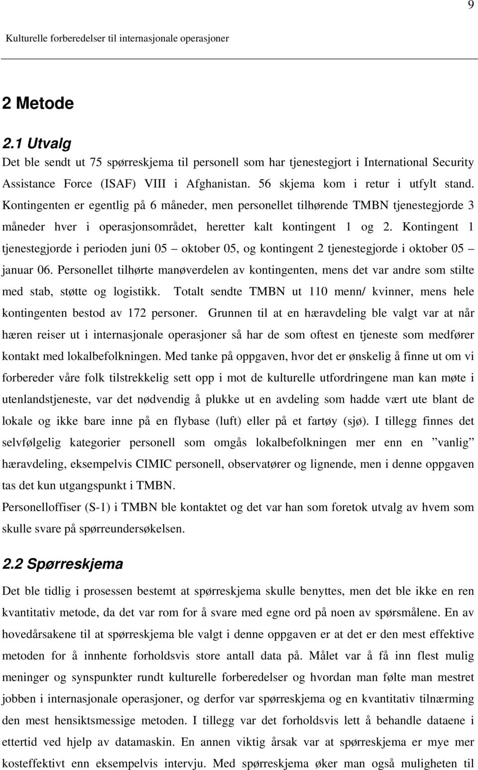 Kontingent 1 tjenestegjorde i perioden juni oktober, og kontingent 2 tjenestegjorde i oktober januar 6.