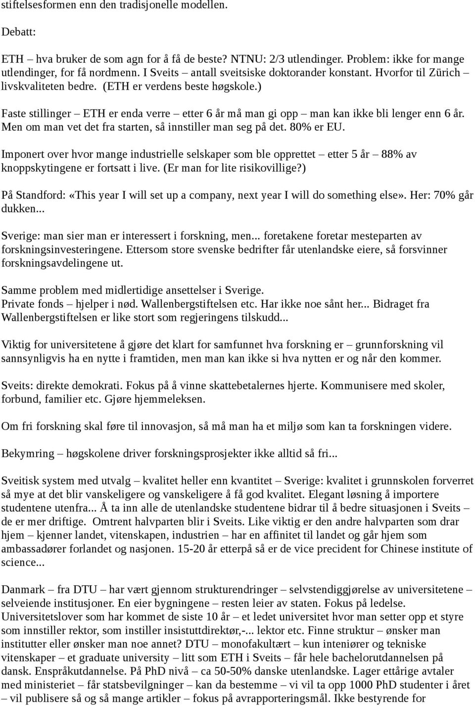 ) Faste stillinger ETH er enda verre etter 6 år må man gi opp man kan ikke bli lenger enn 6 år. Men om man vet det fra starten, så innstiller man seg på det. 80% er EU.