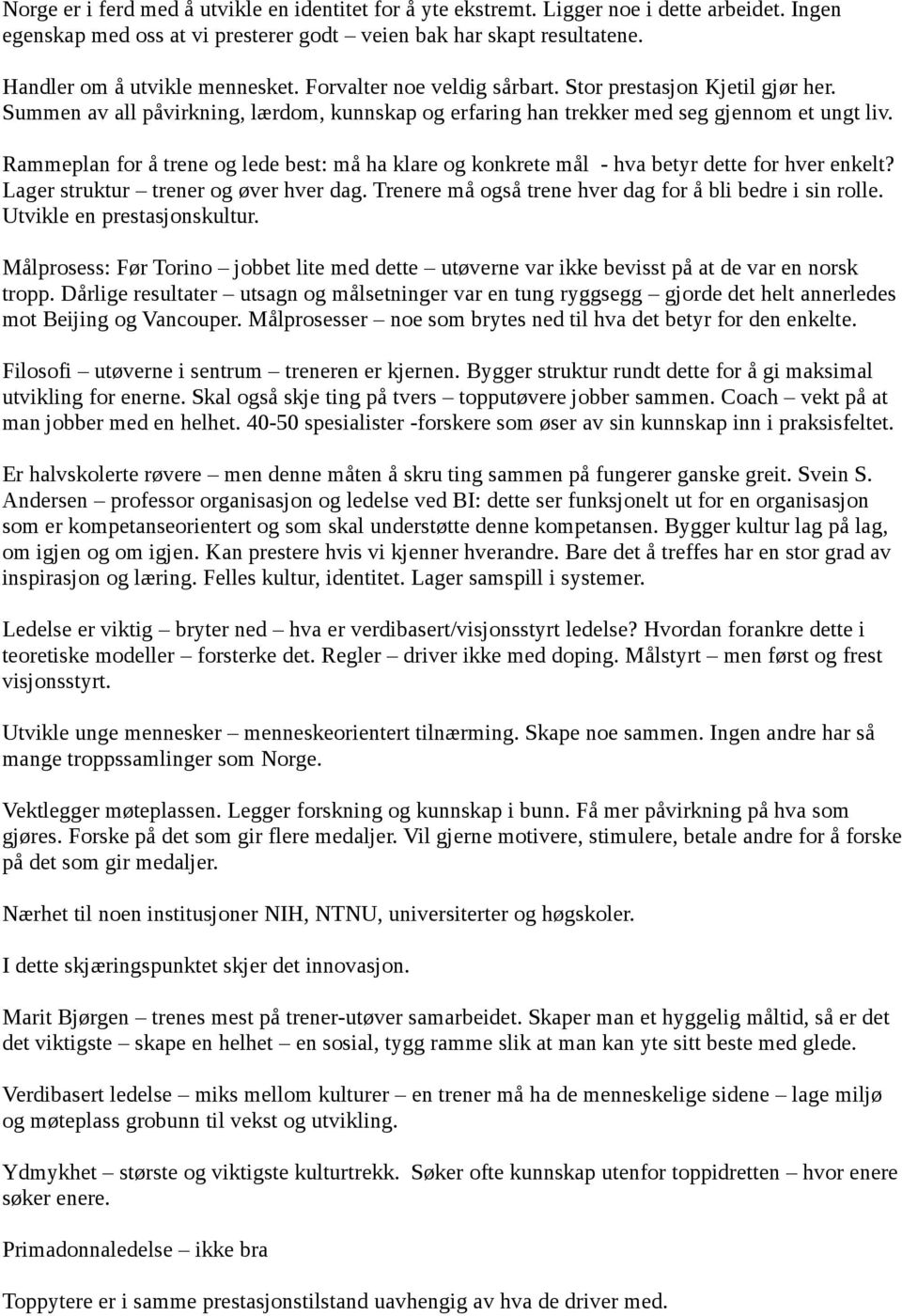 Rammeplan for å trene og lede best: må ha klare og konkrete mål - hva betyr dette for hver enkelt? Lager struktur trener og øver hver dag. Trenere må også trene hver dag for å bli bedre i sin rolle.