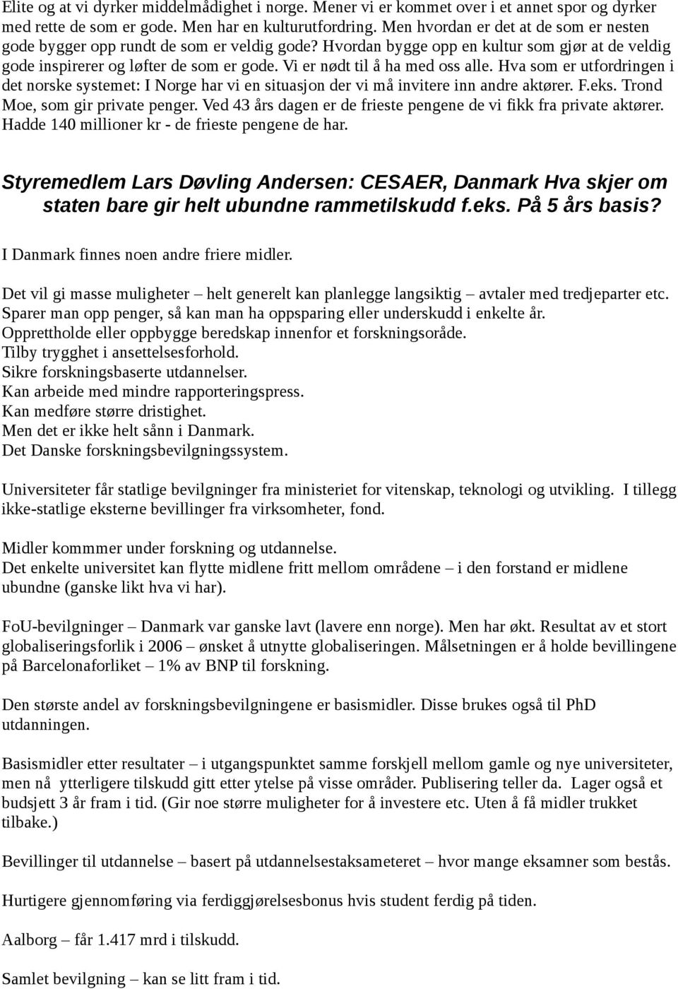 Vi er nødt til å ha med oss alle. Hva som er utfordringen i det norske systemet: I Norge har vi en situasjon der vi må invitere inn andre aktører. F.eks. Trond Moe, som gir private penger.