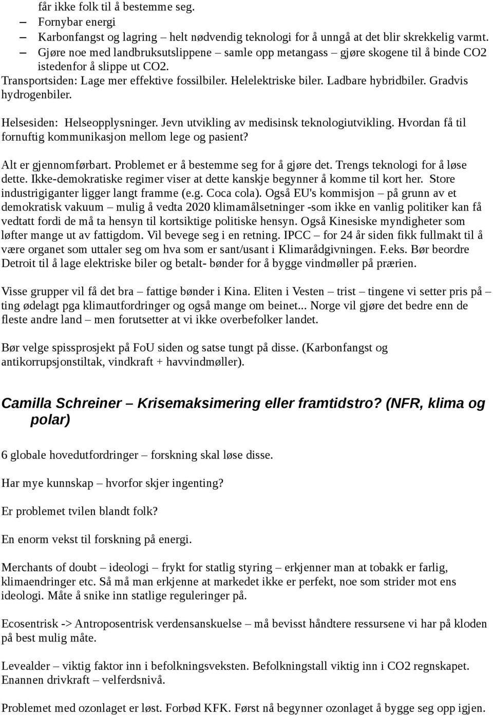 Ladbare hybridbiler. Gradvis hydrogenbiler. Helsesiden: Helseopplysninger. Jevn utvikling av medisinsk teknologiutvikling. Hvordan få til fornuftig kommunikasjon mellom lege og pasient?