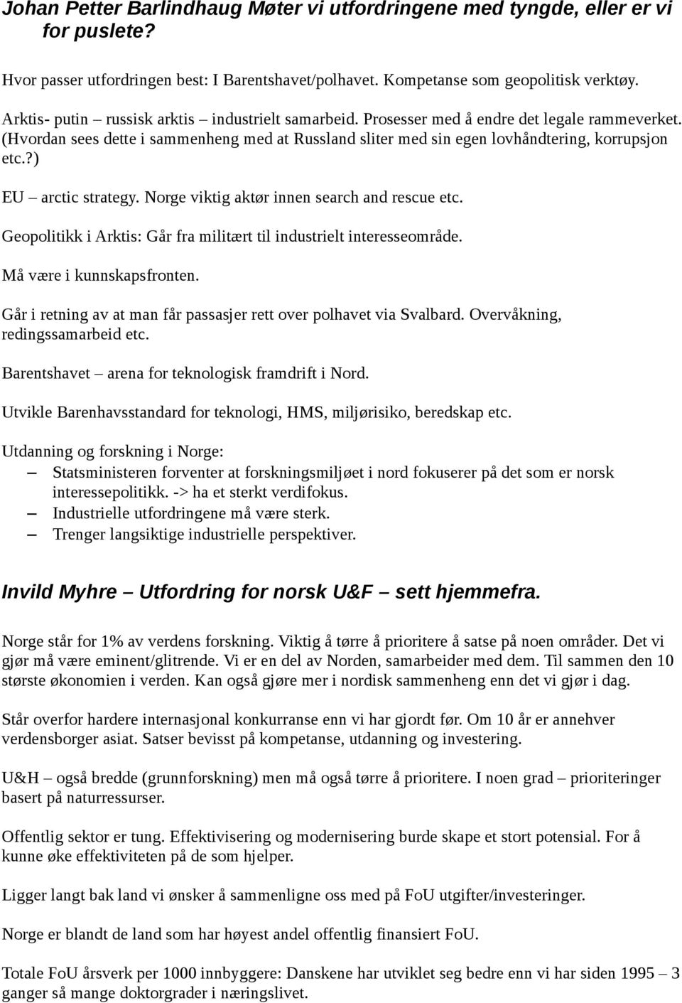 ?) EU arctic strategy. Norge viktig aktør innen search and rescue etc. Geopolitikk i Arktis: Går fra militært til industrielt interesseområde. Må være i kunnskapsfronten.