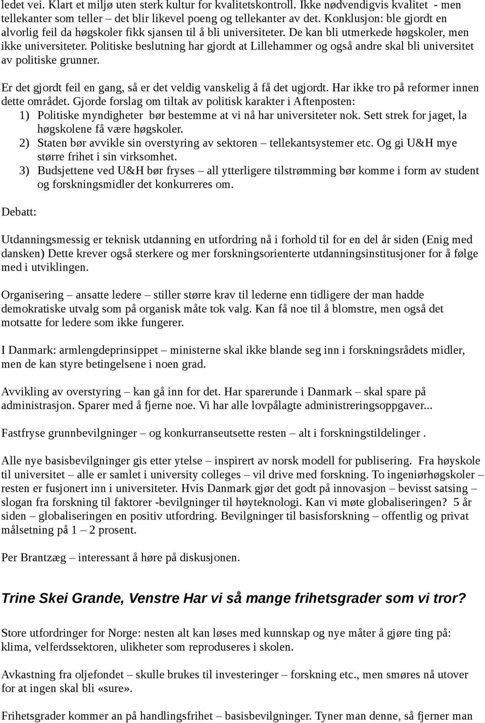 Politiske beslutning har gjordt at Lillehammer og også andre skal bli universitet av politiske grunner. Er det gjordt feil en gang, så er det veldig vanskelig å få det ugjordt.