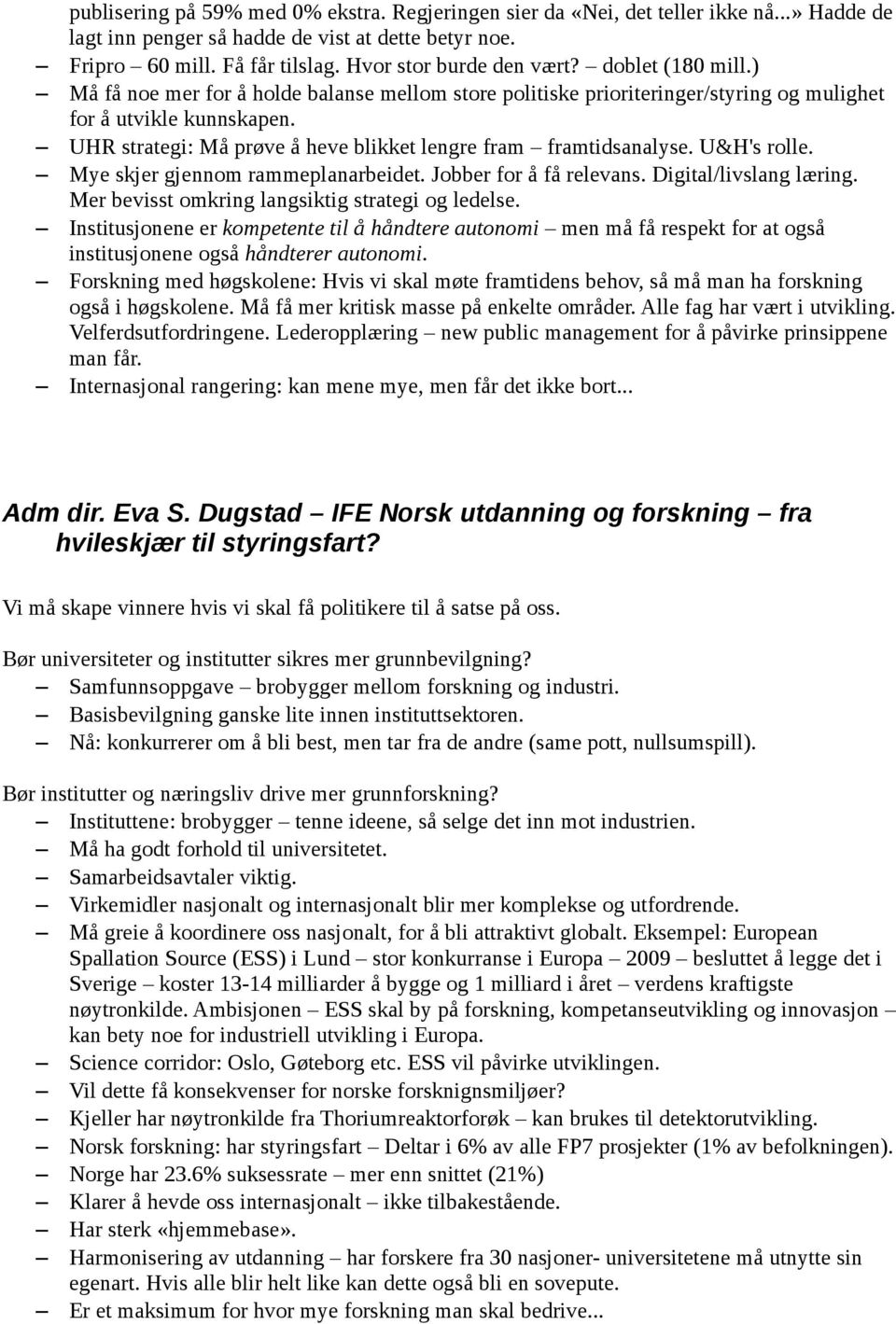 UHR strategi: Må prøve å heve blikket lengre fram framtidsanalyse. U&H's rolle. Mye skjer gjennom rammeplanarbeidet. Jobber for å få relevans. Digital/livslang læring.