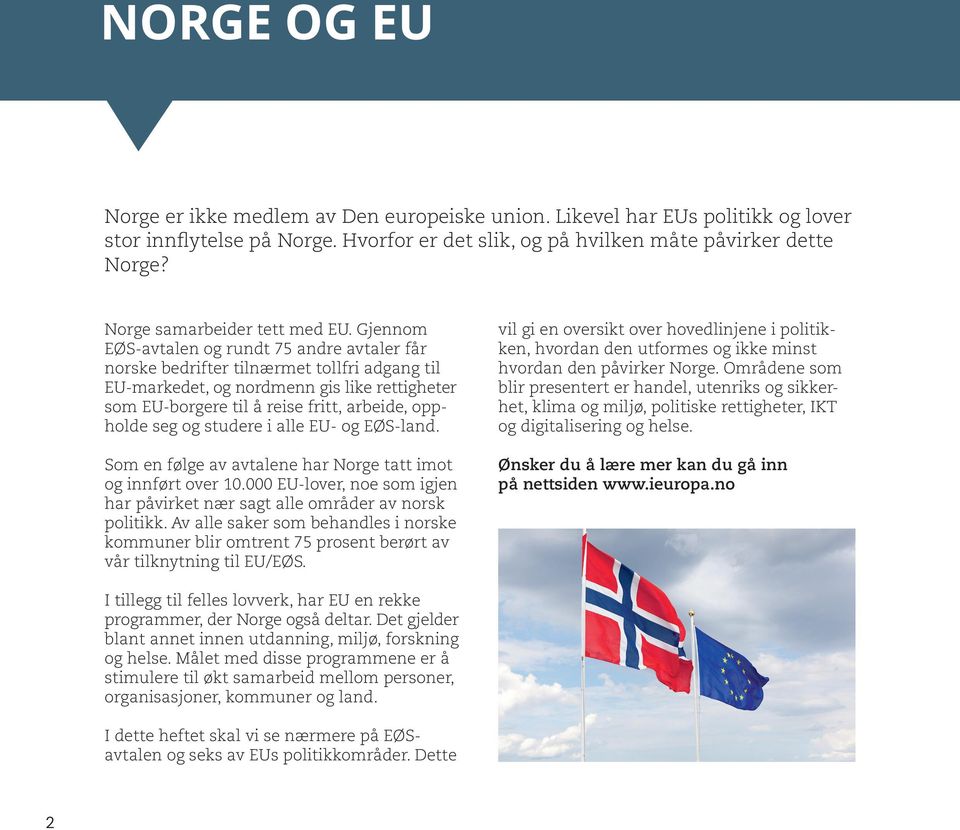 Gjennom EØS-avtalen og rundt 75 andre avtaler får norske bedrifter tilnærmet tollfri adgang til EU-markedet, og nordmenn gis like rettigheter som EU-borgere til å reise fritt, arbeide, oppholde seg