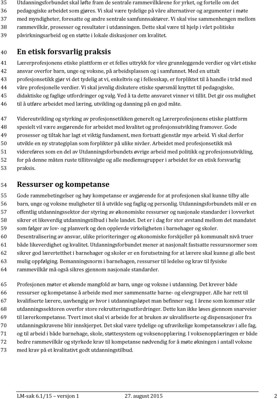 Vi skal vise sammenhengen mellom rammevilkår, prosesser og resultater i utdanningen. Dette skal være til hjelp i vårt politiske påvirkningsarbeid og en støtte i lokale diskusjoner om kvalitet.