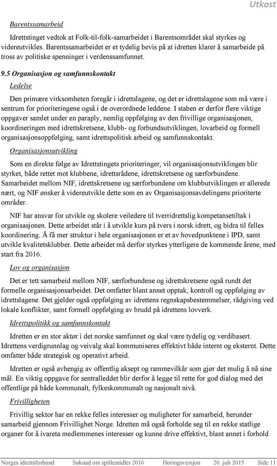 5 Organisasjon og samfunnskontakt Ledelse Den primære virksomheten foregår i idrettslagene, og det er idrettslagene som må være i sentrum for prioriteringene også i de overordnede leddene.