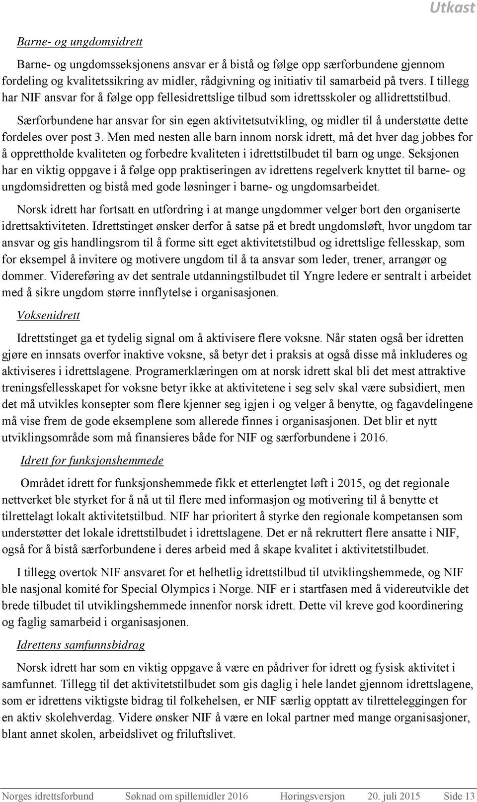 Særforbundene har ansvar for sin egen aktivitetsutvikling, og midler til å understøtte dette fordeles over post 3.