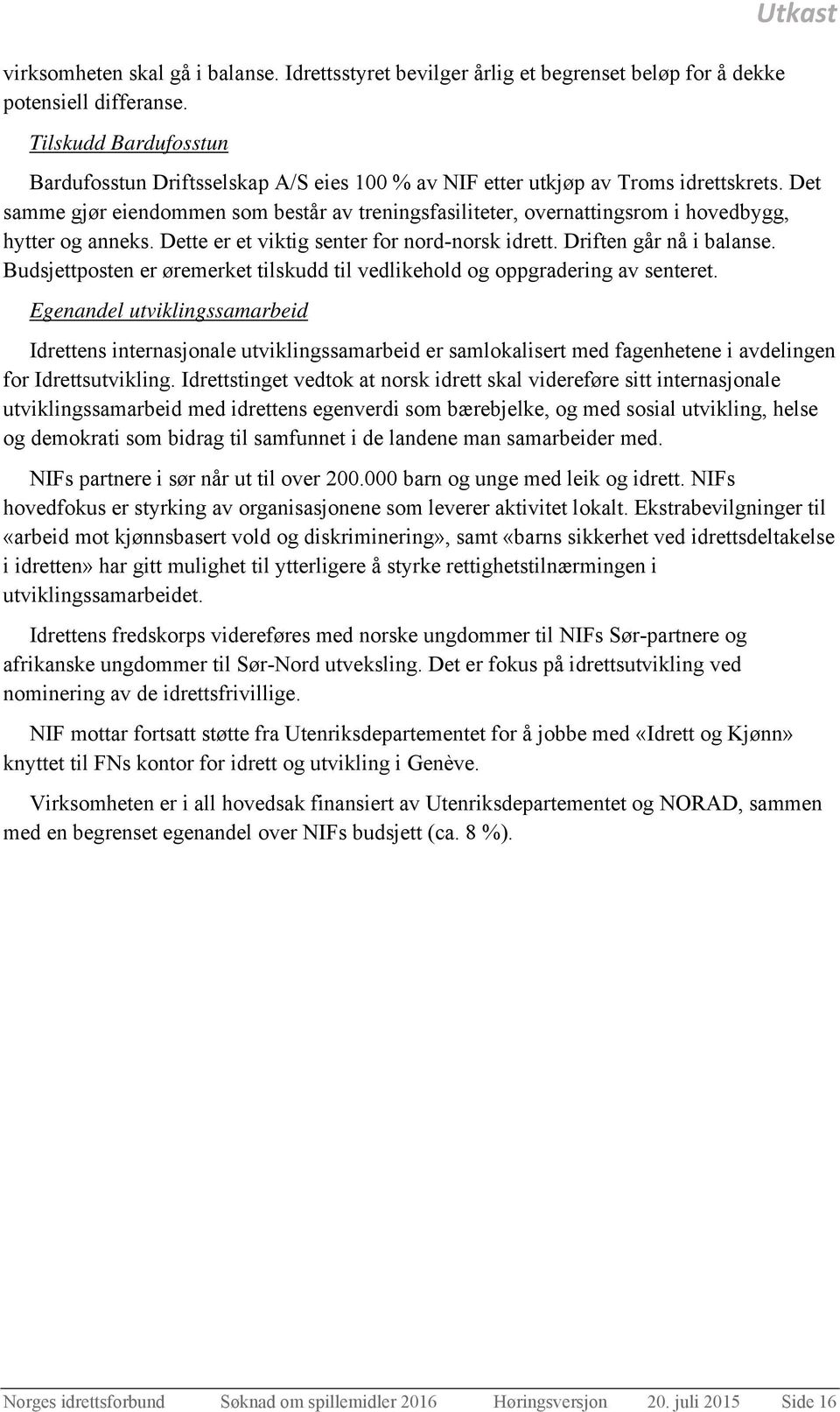 Det samme gjør eiendommen som består av treningsfasiliteter, overnattingsrom i hovedbygg, hytter og anneks. Dette er et viktig senter for nord-norsk idrett. Driften går nå i balanse.