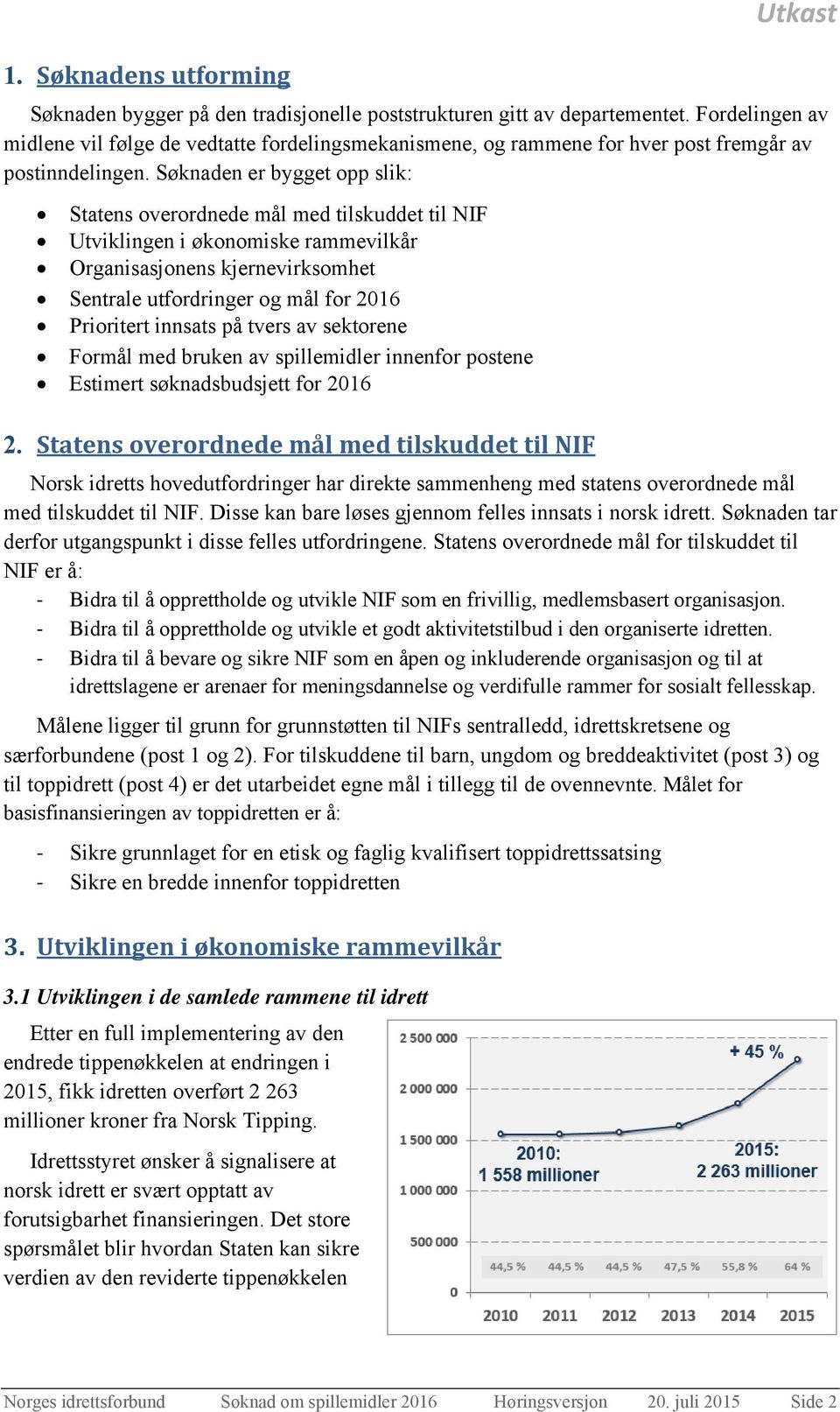 Søknaden er bygget opp slik: Statens overordnede mål med tilskuddet til NIF Utviklingen i økonomiske rammevilkår Organisasjonens kjernevirksomhet Sentrale utfordringer og mål for 2016 Prioritert