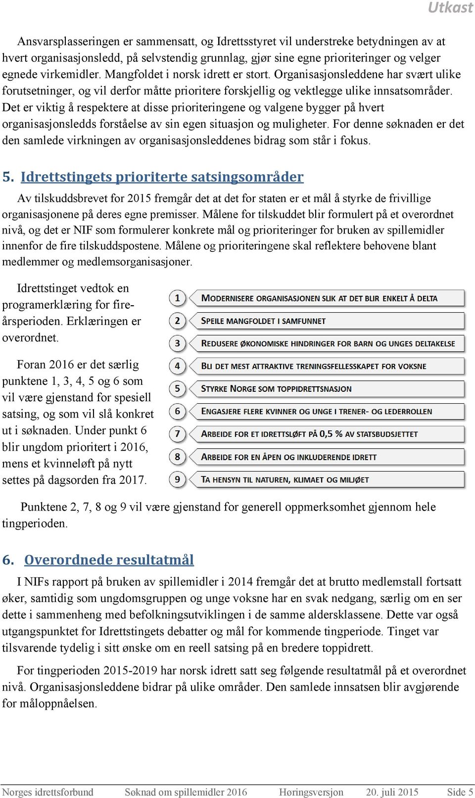 Det er viktig å respektere at disse prioriteringene og valgene bygger på hvert organisasjonsledds forståelse av sin egen situasjon og muligheter.