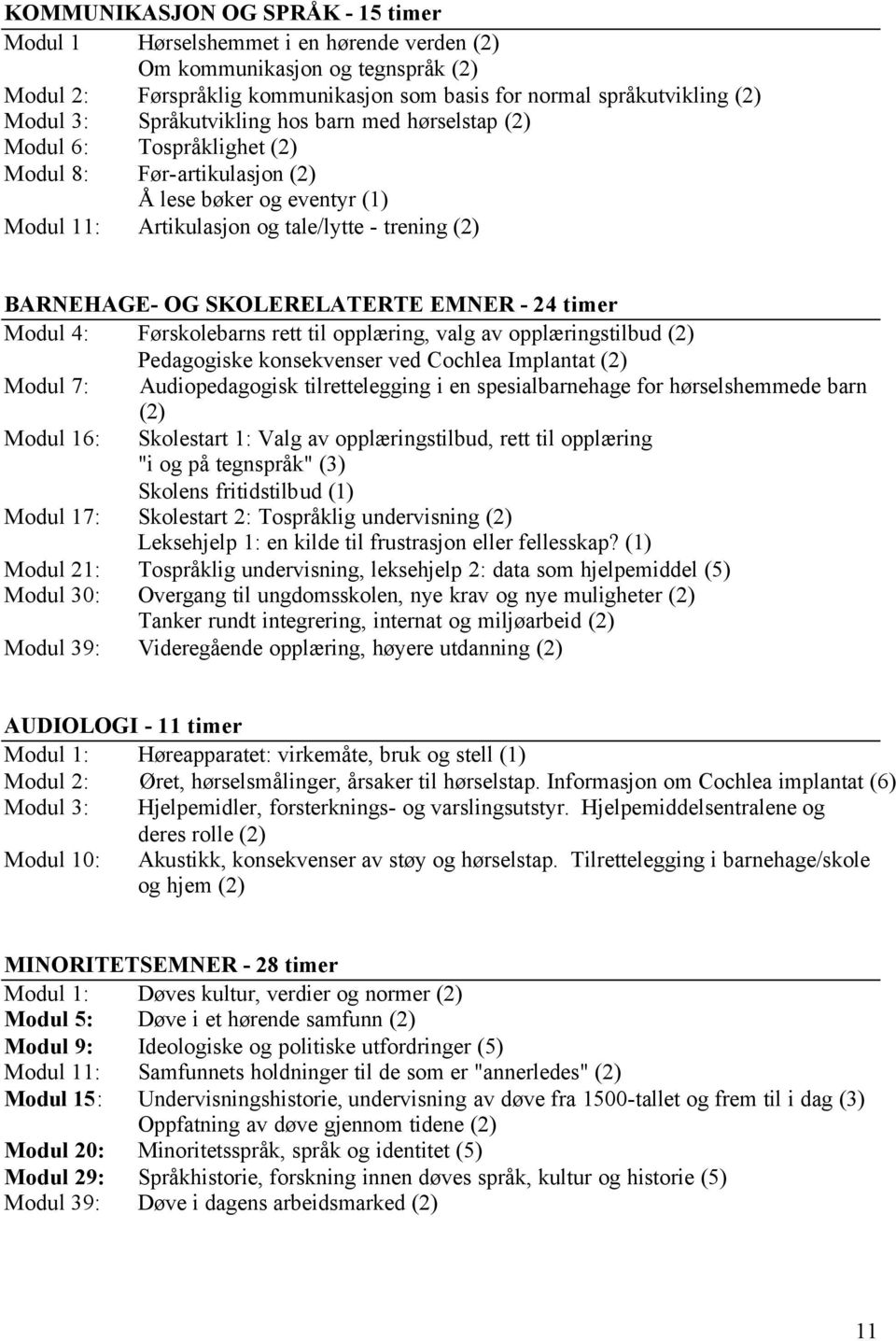 SKOLERELATERTE EMNER - 24 timer Modul 4: Førskolebarns rett til opplæring, valg av opplæringstilbud (2) Pedagogiske konsekvenser ved Cochlea Implantat (2) Modul 7: Audiopedagogisk tilrettelegging i