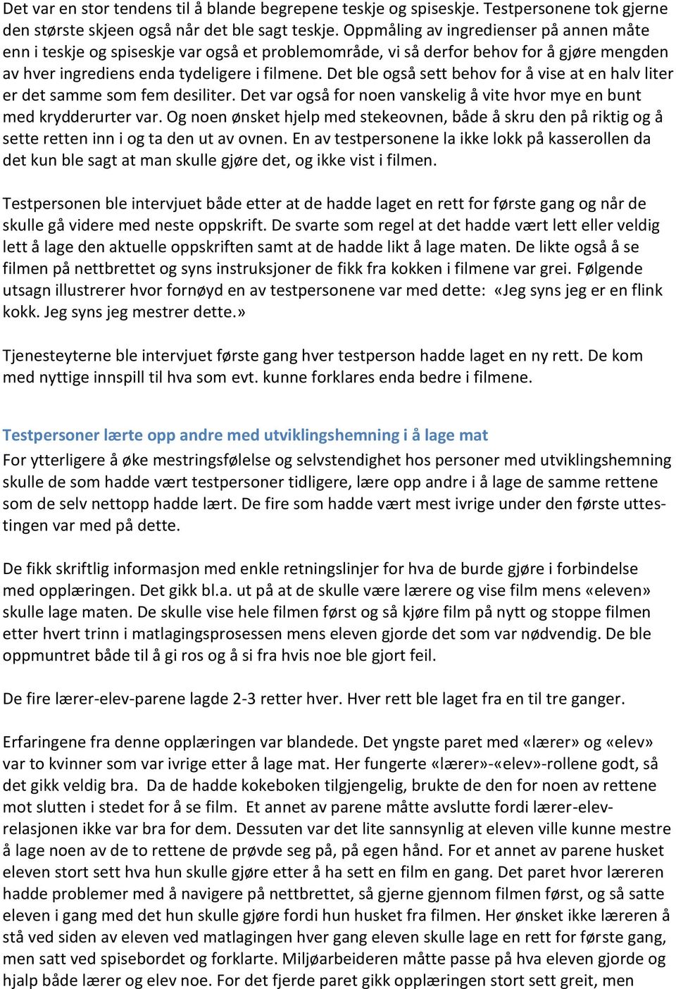 Det ble også sett behov for å vise at en halv liter er det samme som fem desiliter. Det var også for noen vanskelig å vite hvor mye en bunt med krydderurter var.