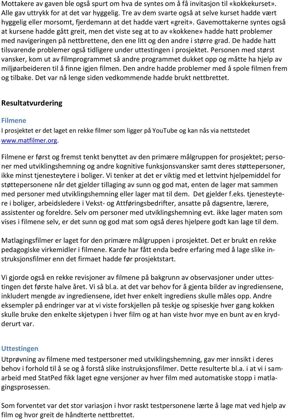 Gavemottakerne syntes også at kursene hadde gått greit, men det viste seg at to av «kokkene» hadde hatt problemer med navigeringen på nettbrettene, den ene litt og den andre i større grad.