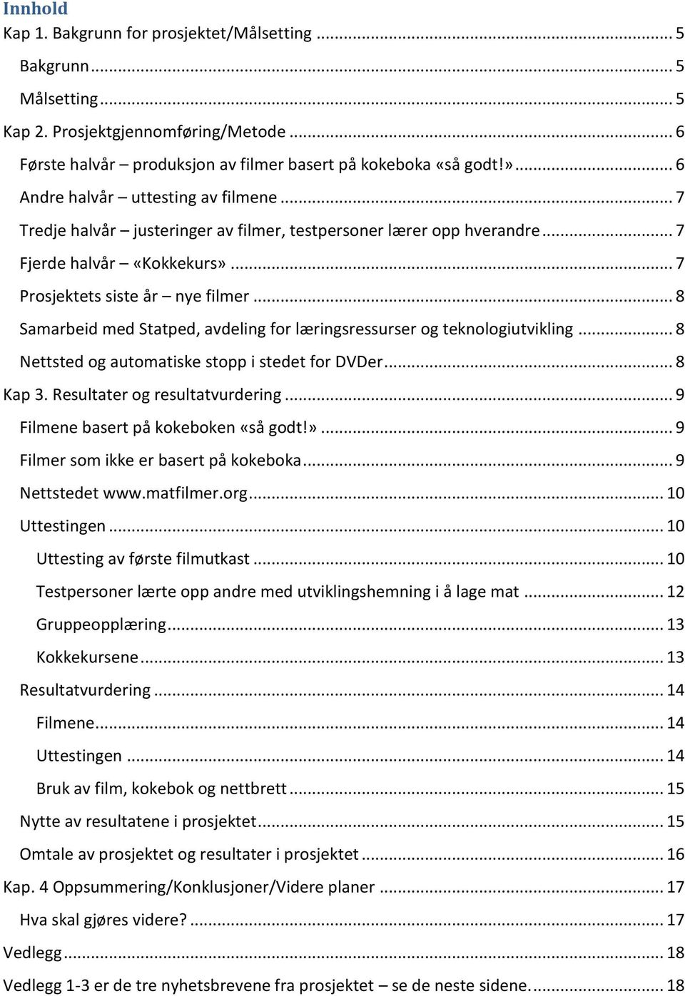 .. 8 Samarbeid med Statped, avdeling for læringsressurser og teknologiutvikling... 8 Nettsted og automatiske stopp i stedet for DVDer... 8 Kap 3. Resultater og resultatvurdering.