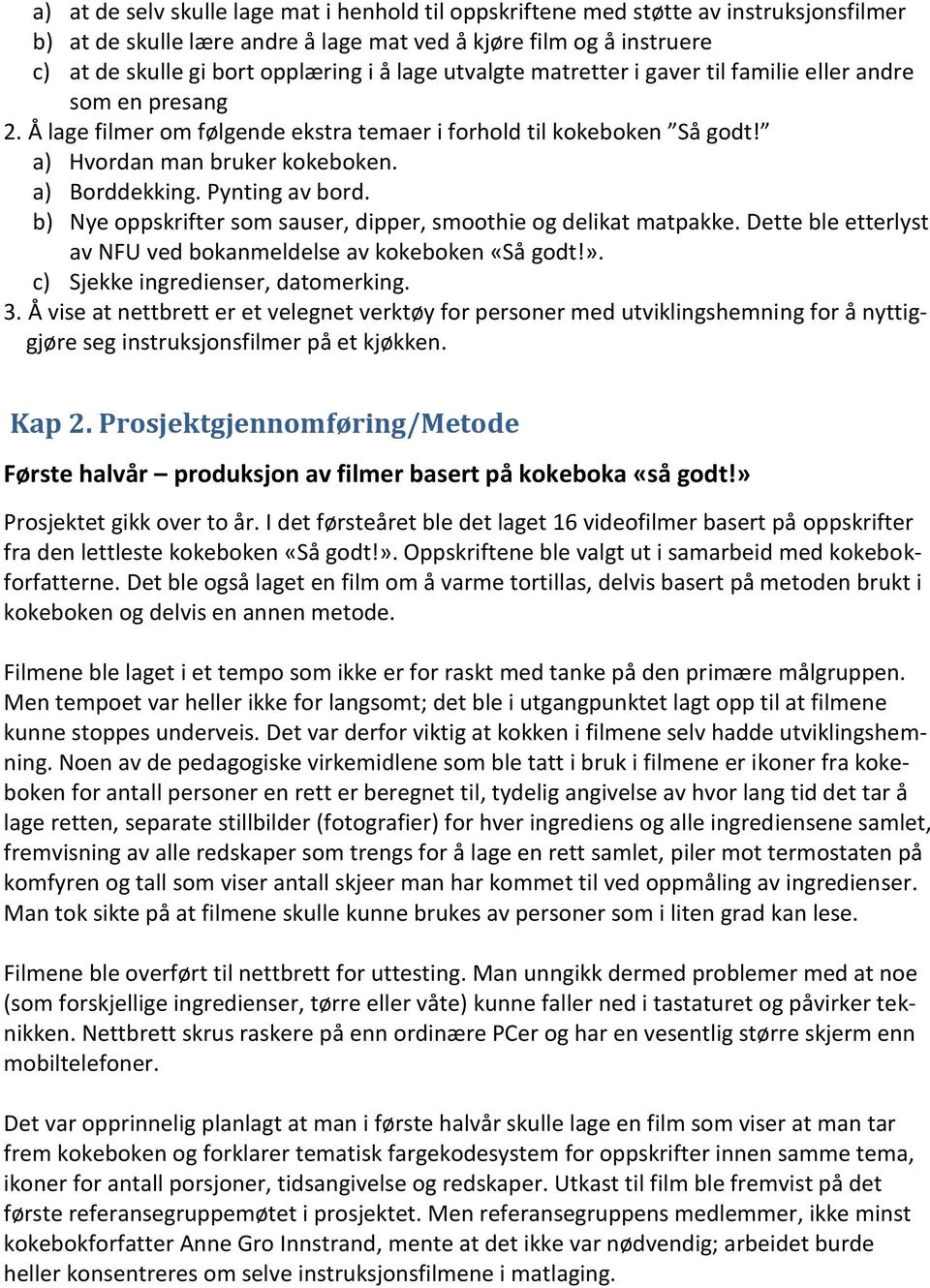 Pynting av bord. b) Nye oppskrifter som sauser, dipper, smoothie og delikat matpakke. Dette ble etterlyst av NFU ved bokanmeldelse av kokeboken «Så godt!». c) Sjekke ingredienser, datomerking. 3.