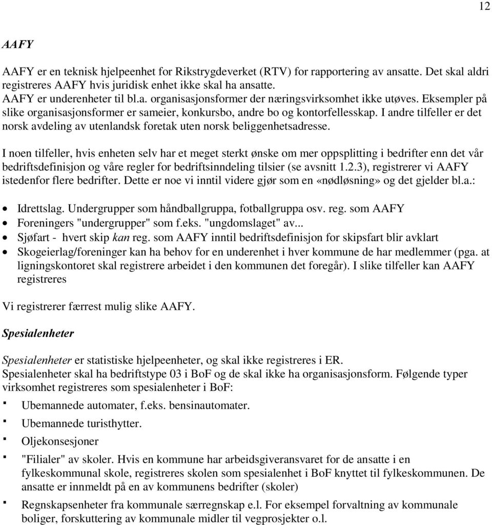 I noen tilfeller, hvis enheten selv har et meget sterkt ønske om mer oppsplitting i bedrifter enn det vår bedriftsdefinisjon og våre regler for bedriftsinndeling tilsier (se avsnitt 1.2.