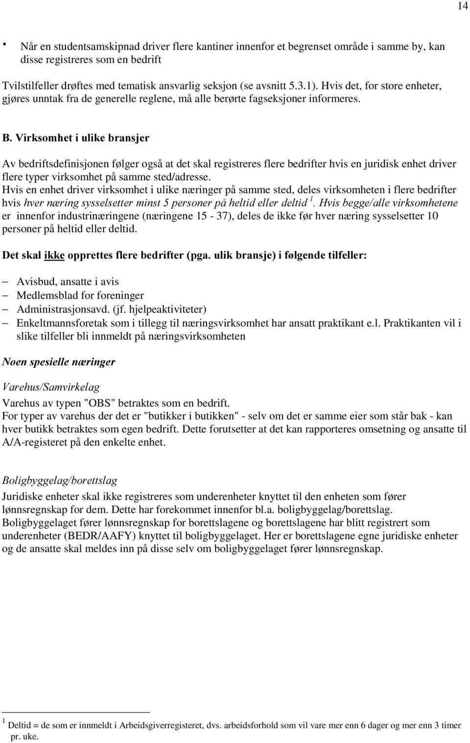 %9LUNVRPKHWLXOLNHEUDQVMHU Av bedriftsdefinisjonen følger også at det skal registreres flere bedrifter hvis en juridisk enhet driver flere typer virksomhet på samme sted/adresse.