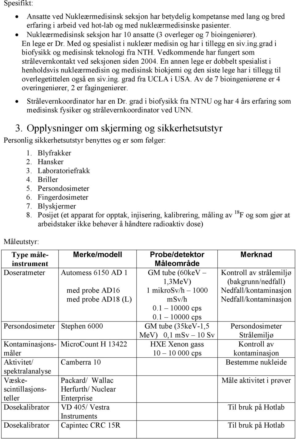 Vedkommende har fungert som strålevernkontakt ved seksjonen siden 2004.