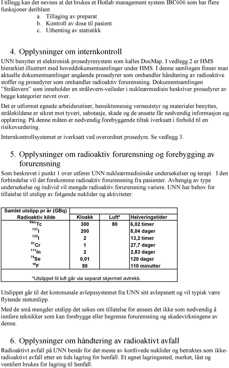 I denne samlingen finner man aktuelle dokumentsamlinger angående prosedyrer som omhandler håndtering av radioaktive stoffer og prosedyrer som omhandler radioaktiv forurensning.