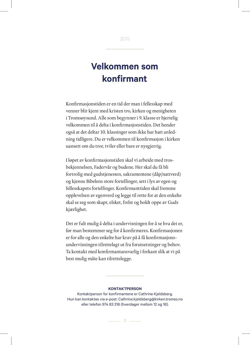 Du er velkommen til konfirmasjon i kirken uansett om du tror, tviler eller bare er nysgjerrig. I løpet av konfirmasjonstiden skal vi arbeide med trosbekjennelsen, Fadervår og budene.