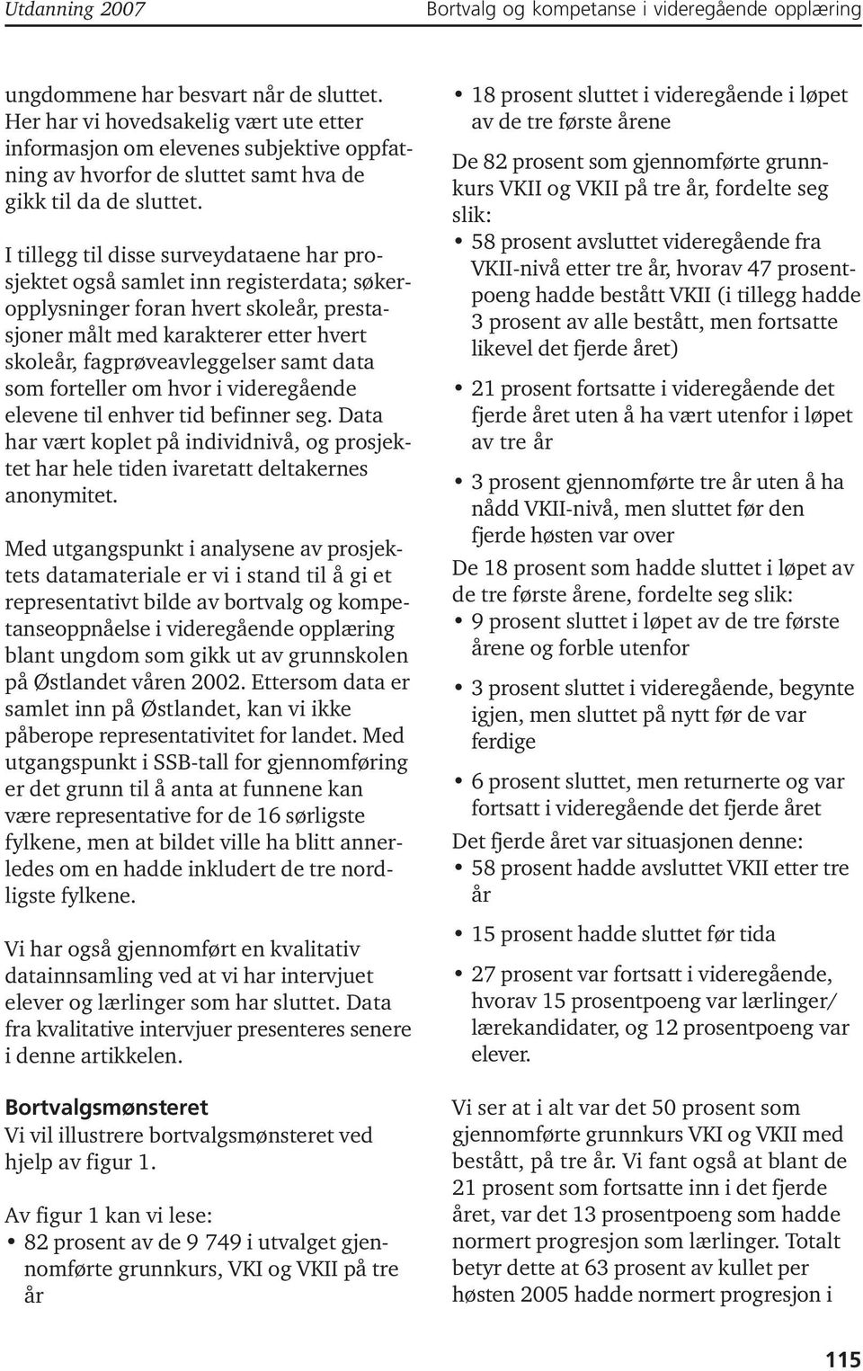 I tillegg til disse surveydataene har prosjektet også samlet inn registerdata; søkeropplysninger foran hvert skoleår, prestasjoner målt med karakterer etter hvert skoleår, fagprøveavleggelser samt