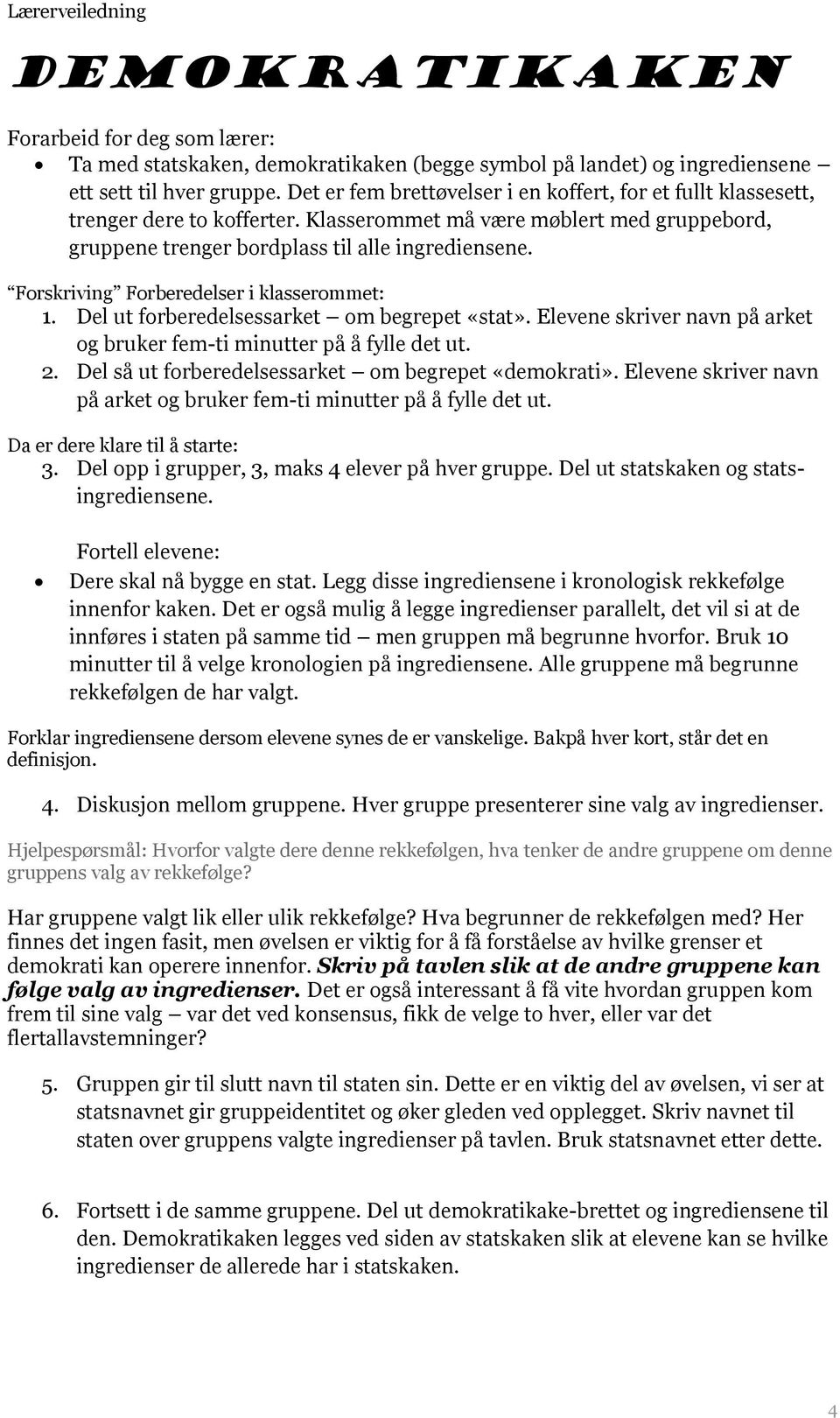 Forskriving Forberedelser i klasserommet: 1. Del ut forberedelsessarket om begrepet «stat». Elevene skriver navn på arket og bruker fem-ti minutter på å fylle det ut. 2.