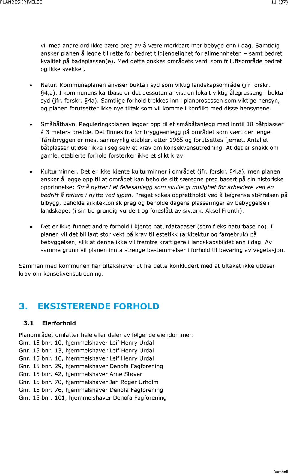 Natur. Kommuneplanen anviser bukta i syd som viktig landskapsområde (jfr forskr. 4,a). I kommunens kartbase er det dessuten anvist en lokalt viktig ålegresseng i bukta i syd (jfr. forskr. 4a).