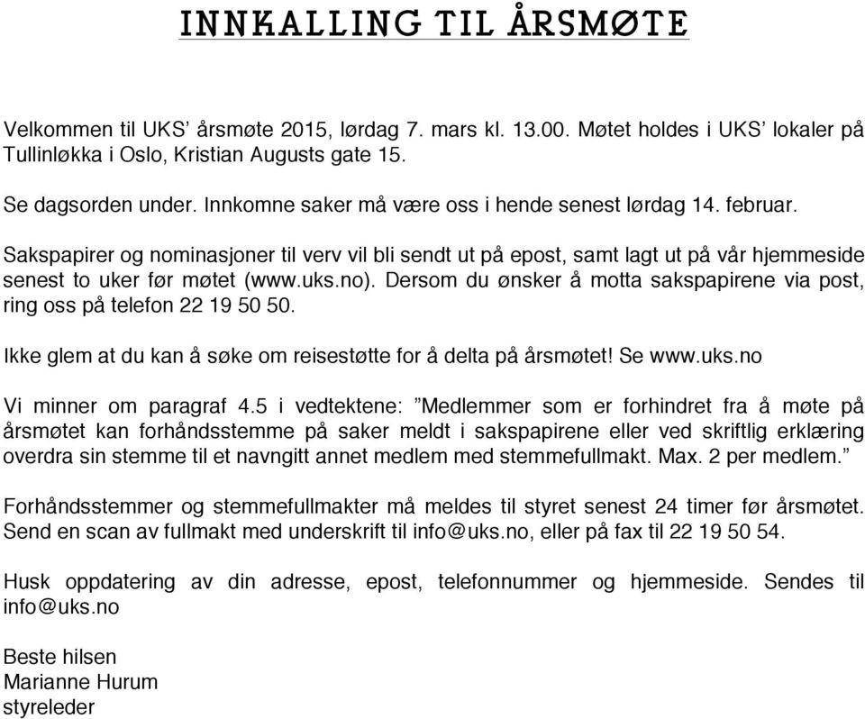 Dersom du ønsker å motta sakspapirene via post, ring oss på telefon 22 19 50 50. Ikke glem at du kan å søke om reisestøtte for å delta på årsmøtet! Se www.uks.no Vi minner om paragraf 4.