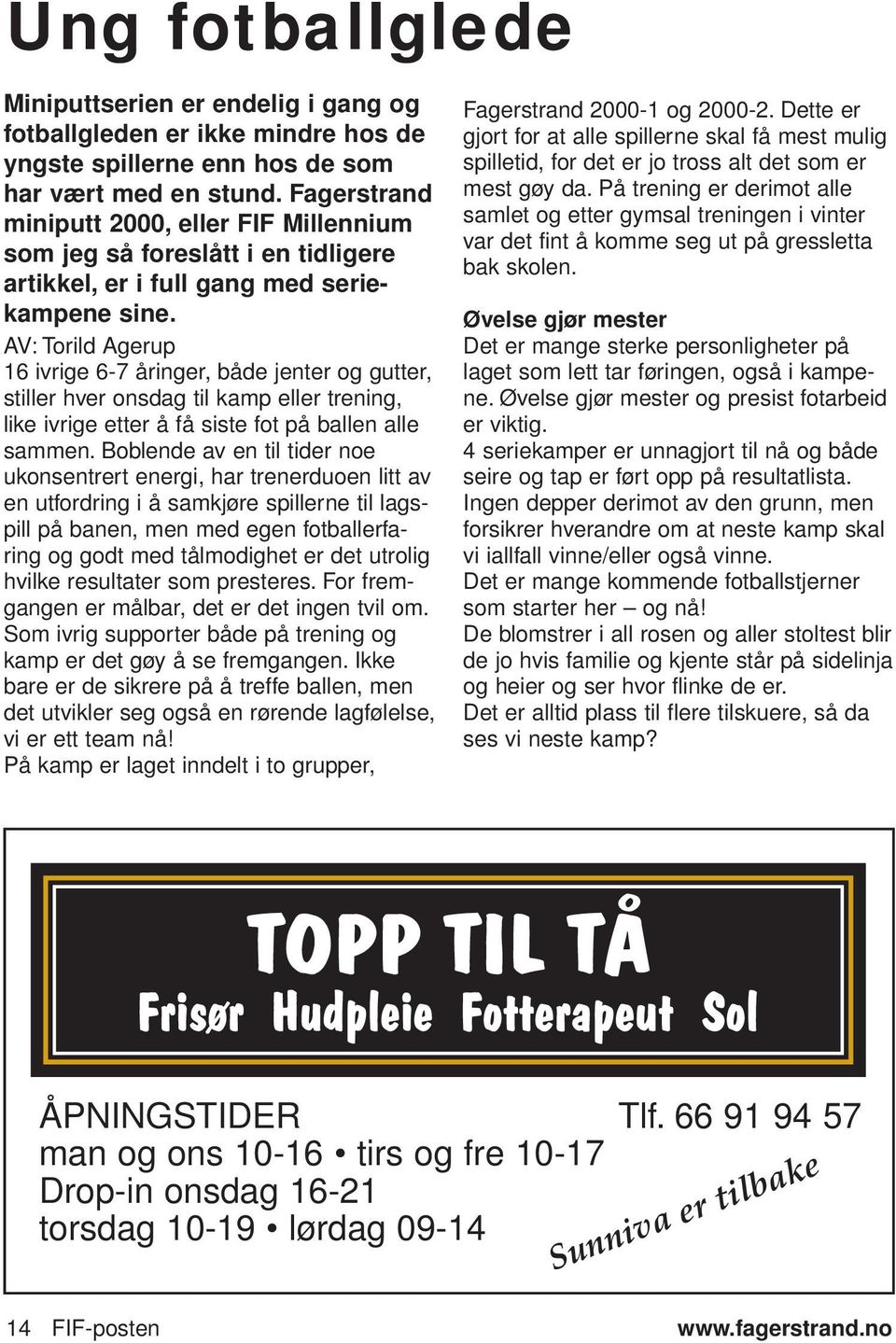 AV: Torild Agerup 16 ivrige 6-7 åringer, både jenter og gutter, stiller hver onsdag til kamp eller trening, like ivrige etter å få siste fot på ballen alle sammen.