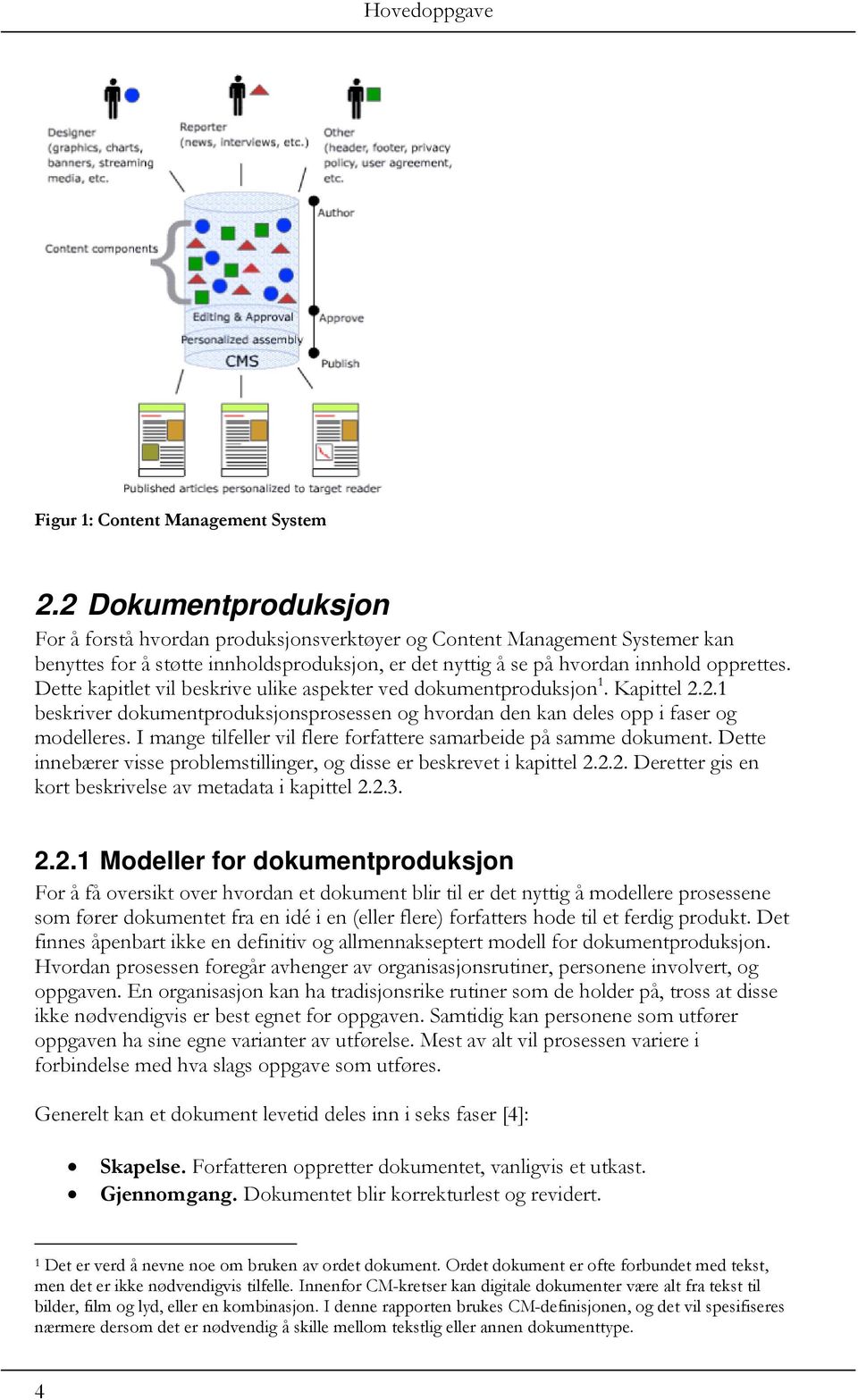 Dette kapitlet vil beskrive ulike aspekter ved dokumentproduksjon 1. Kapittel 2.2.1 beskriver dokumentproduksjonsprosessen og hvordan den kan deles opp i faser og modelleres.