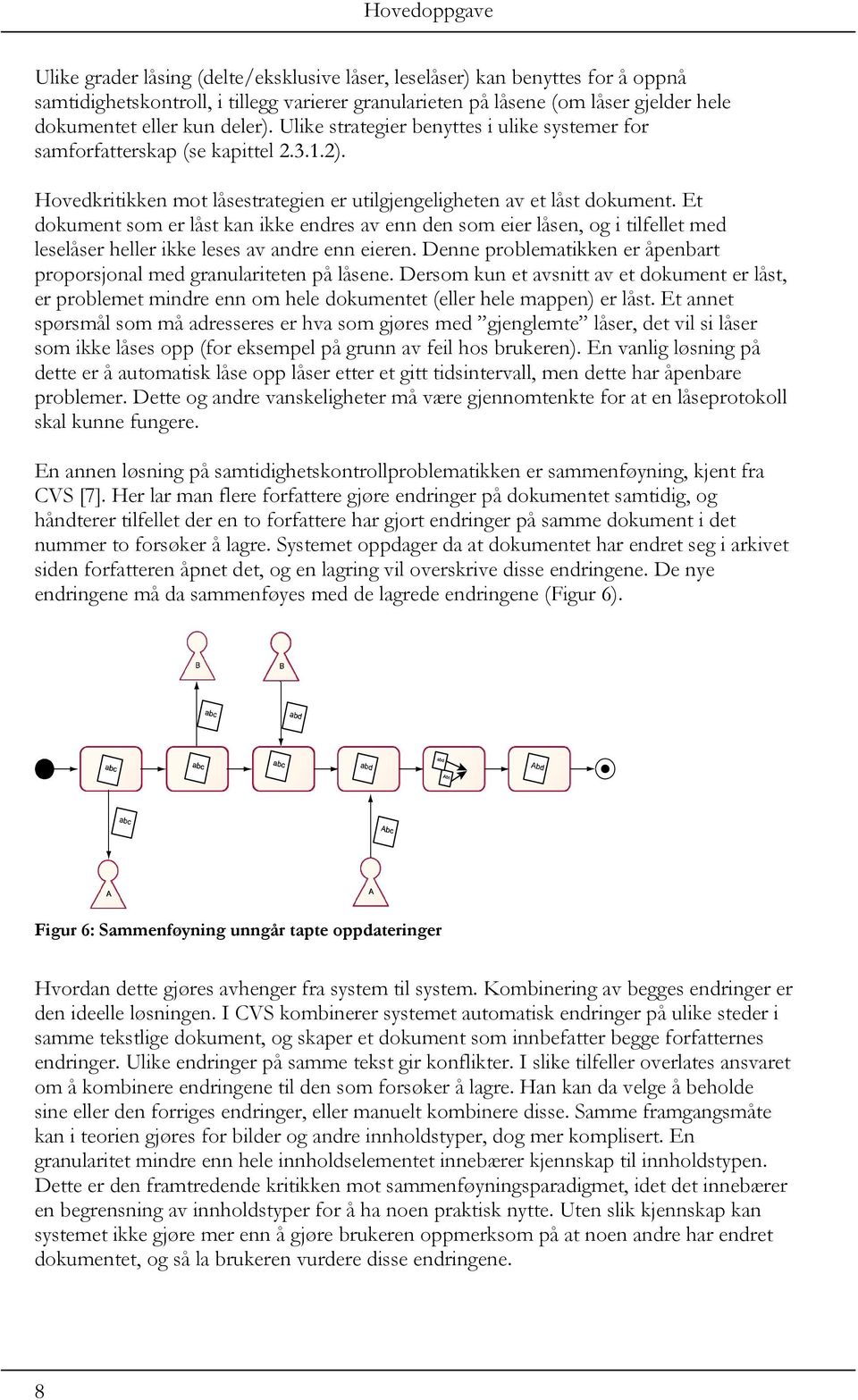 Et dokument som er låst kan ikke endres av enn den som eier låsen, og i tilfellet med leselåser heller ikke leses av andre enn eieren.