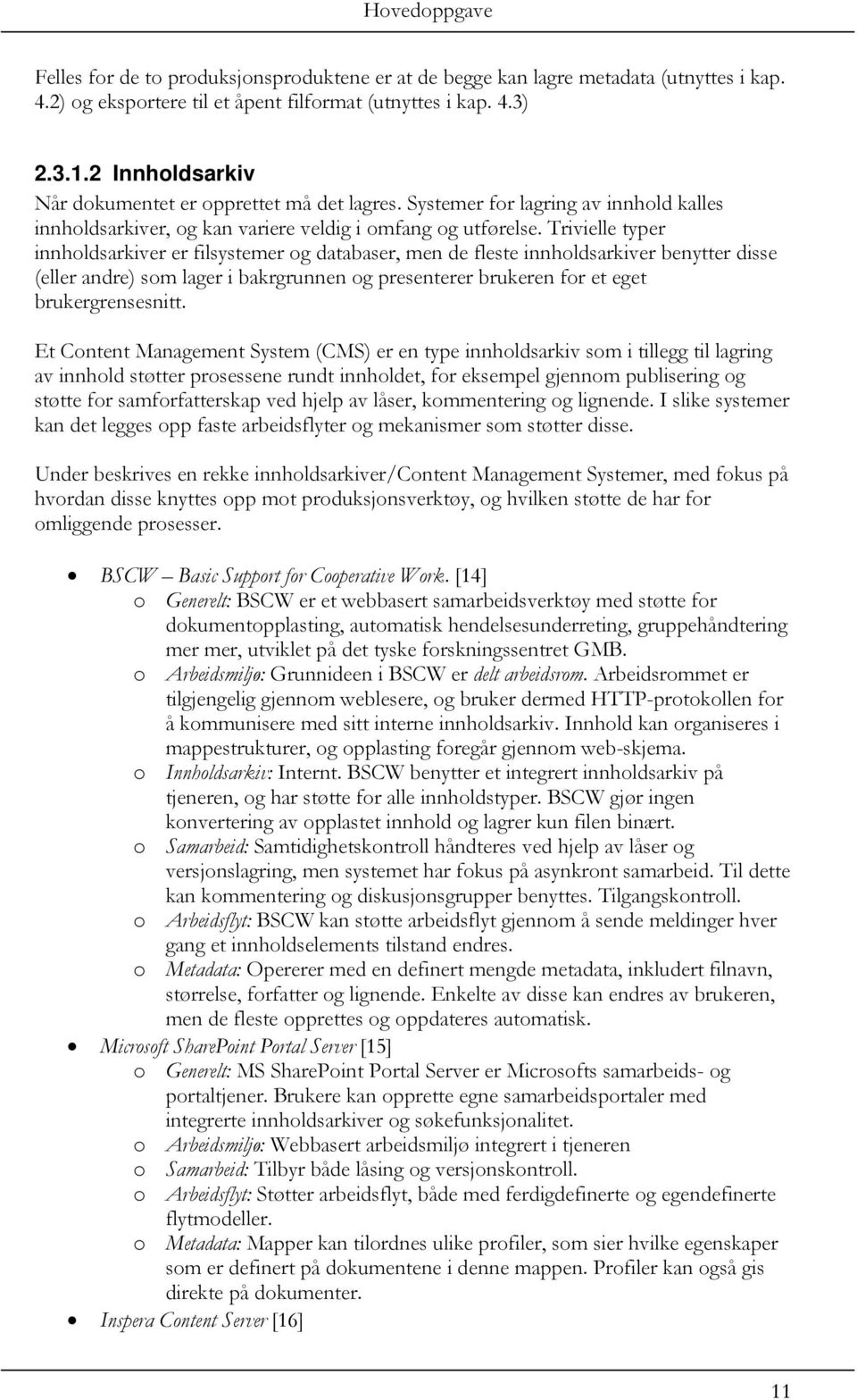 Trivielle typer innholdsarkiver er filsystemer og databaser, men de fleste innholdsarkiver benytter disse (eller andre) som lager i bakrgrunnen og presenterer brukeren for et eget brukergrensesnitt.