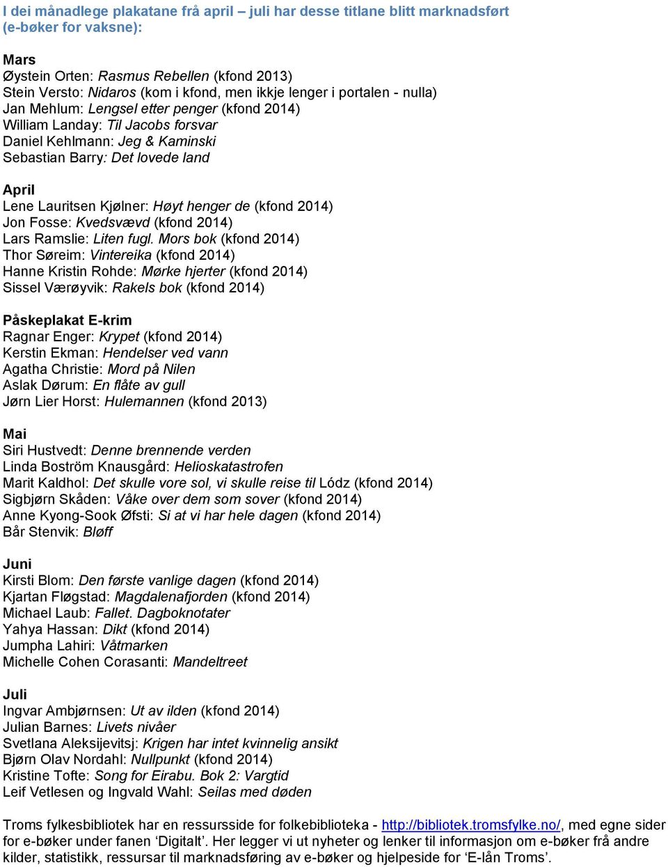 Kjølner: Høyt henger de (kfond 2014) Jon Fosse: Kvedsvævd (kfond 2014) Lars Ramslie: Liten fugl.