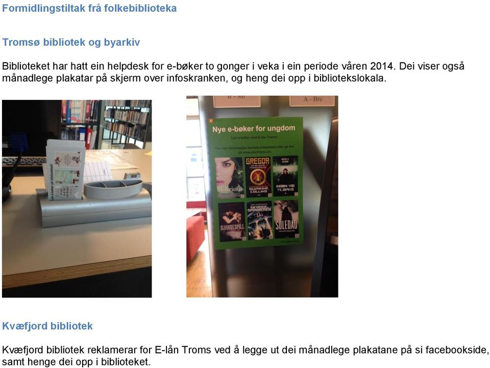 Dei viser også månadlege plakatar på skjerm over infoskranken, og heng dei opp i bibliotekslokala.