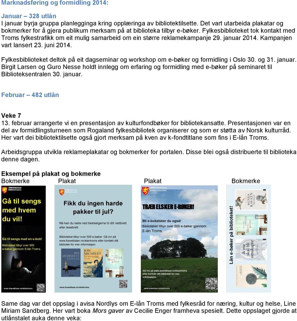 Fylkesbiblioteket tok kontakt med Troms fylkestrafikk om eit mulig samarbeid om ein større reklamekampanje 29. januar 2014. Kampanjen vart lansert 23. juni 2014.