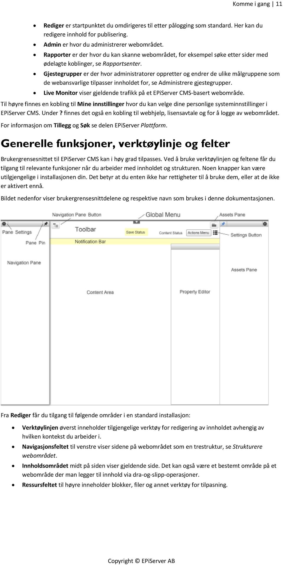 Gjestegrupper er der hvor administratorer oppretter og endrer de ulike målgruppene som de webansvarlige tilpasser innholdet for, se Administrere gjestegrupper.