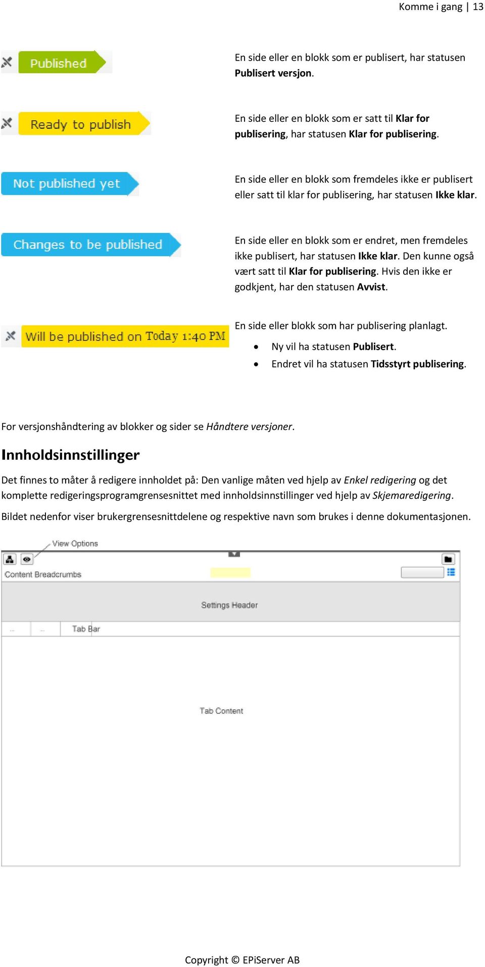 En side eller en blokk som er endret, men fremdeles ikke publisert, har statusen Ikke klar. Den kunne også vært satt til Klar for publisering. Hvis den ikke er godkjent, har den statusen Avvist.