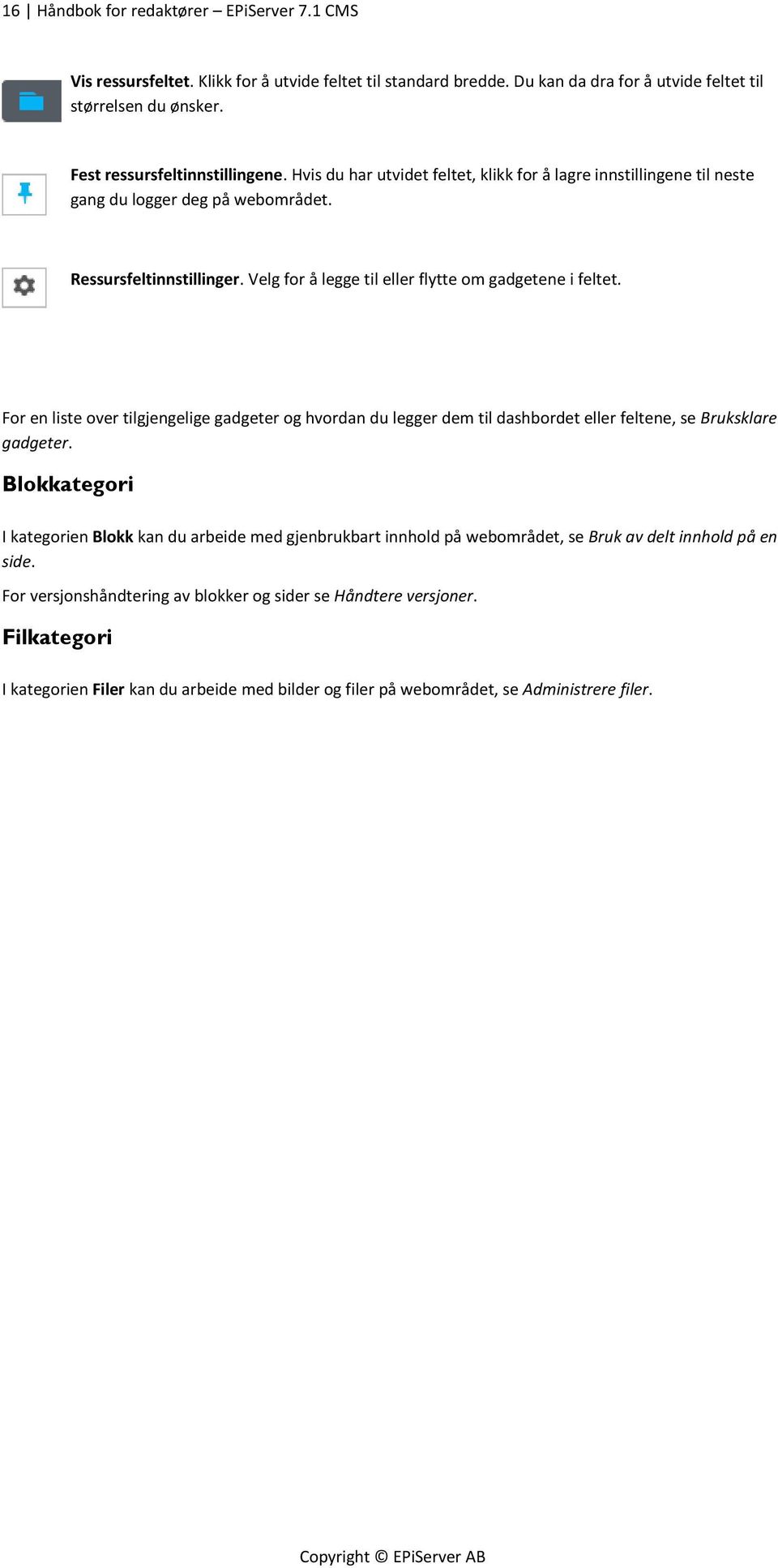 Velg for å legge til eller flytte om gadgetene i feltet. For en liste over tilgjengelige gadgeter og hvordan du legger dem til dashbordet eller feltene, se Bruksklare gadgeter.