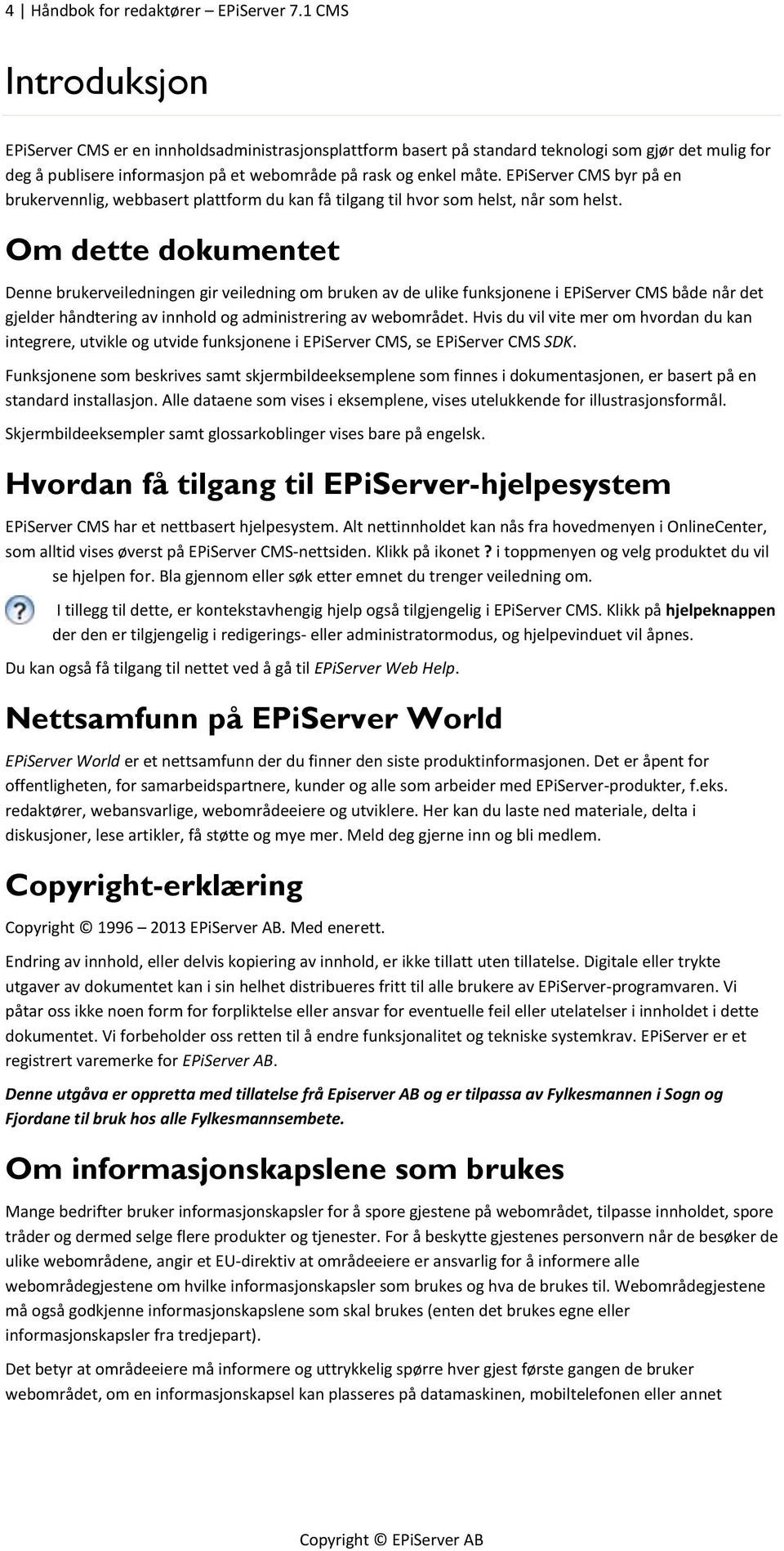 EPiServer CMS byr på en brukervennlig, webbasert plattform du kan få tilgang til hvor som helst, når som helst.