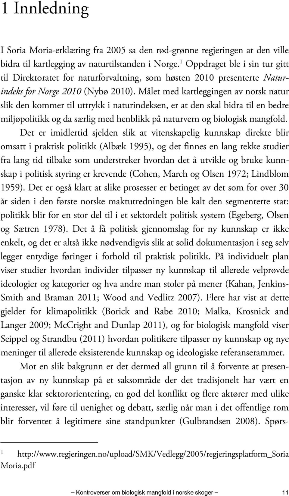 Målet med kartleggingen av norsk natur slik den kommer til uttrykk i naturindeksen, er at den skal bidra til en bedre miljøpolitikk og da særlig med henblikk på naturvern og biologisk mangfold.