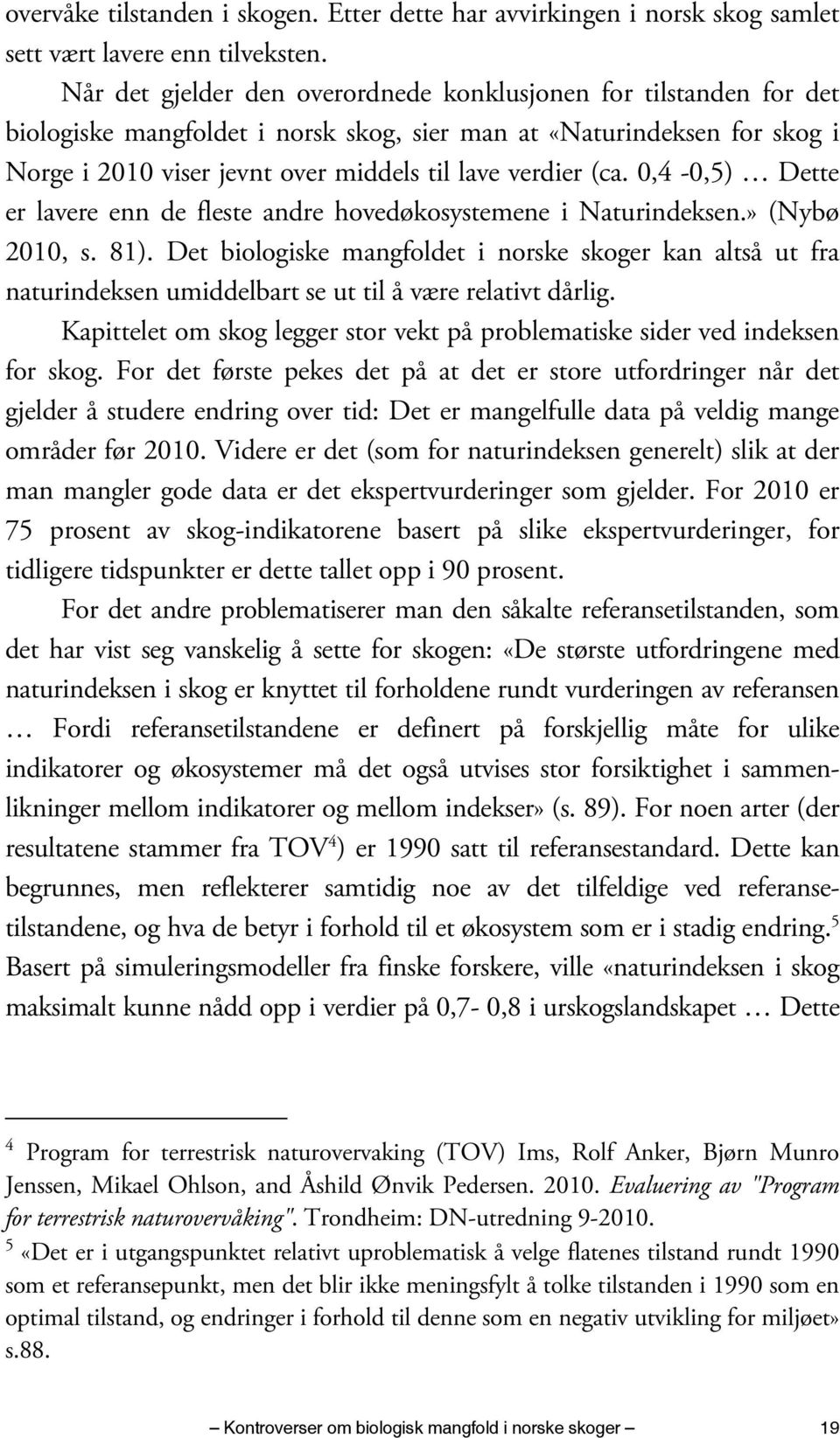 (ca. 0,4-0,5) Dette er lavere enn de fleste andre hovedøkosystemene i Naturindeksen.» (Nybø 2010, s. 81).