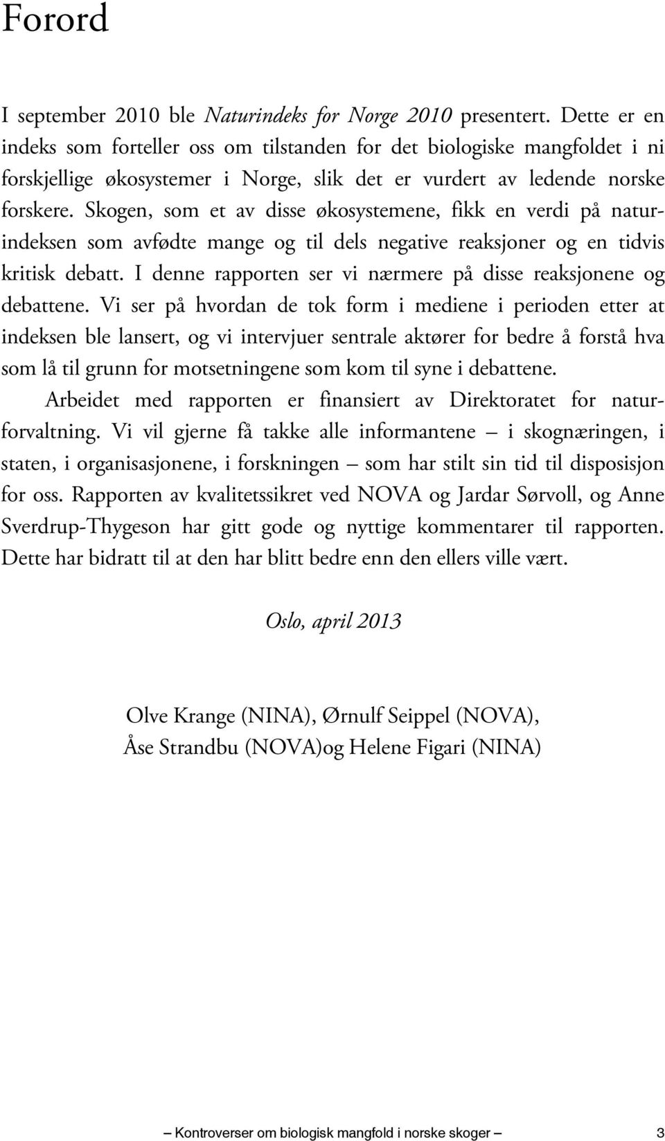 Skogen, som et av disse økosystemene, fikk en verdi på naturindeksen som avfødte mange og til dels negative reaksjoner og en tidvis kritisk debatt.