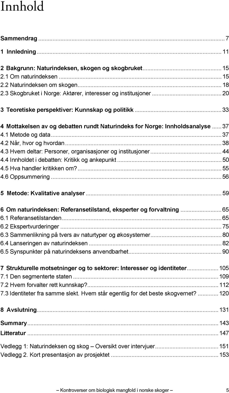 1 Metode og data... 37 4.2 Når, hvor og hvordan... 38 4.3 Hvem deltar: Personer, organisasjoner og institusjoner... 44 4.4 Innholdet i debatten: Kritikk og ankepunkt... 50 4.